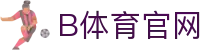 B体育平台 - 体育赛事同步直播平台
